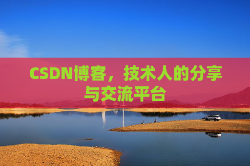 CSDN博客,技术人的分享与交流平台